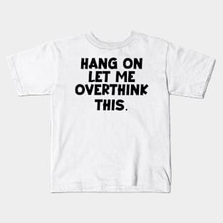 Hang on let me Overthink this. Kids T-Shirt